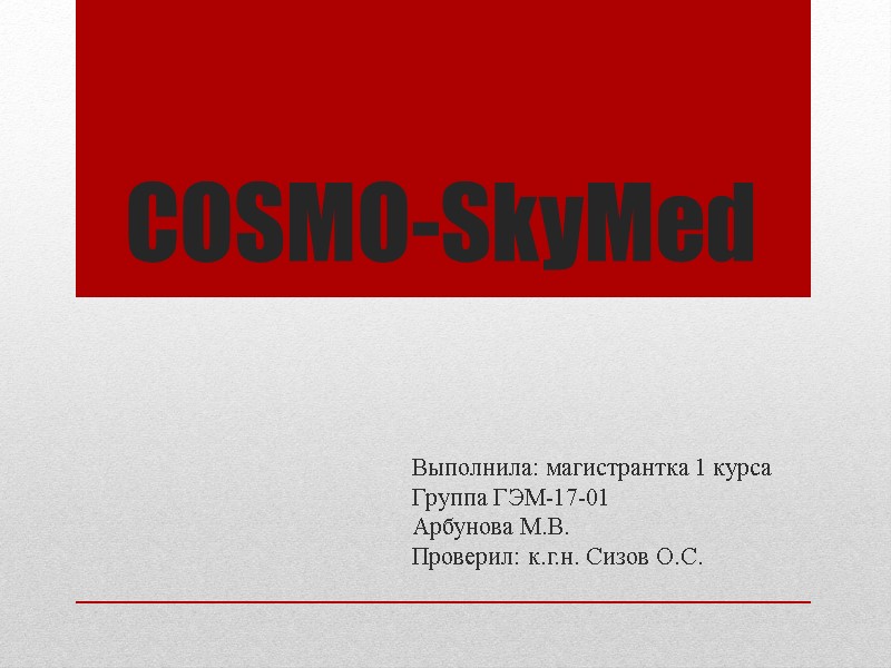 COSMO-SkyMed Выполнила: магистрантка 1 курса Группа ГЭМ-17-01 Арбунова М.В. Проверил: к.г.н. Сизов О.С.